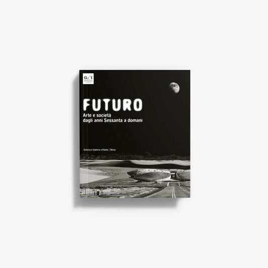 Futuro. Arte e società dagli anni Sessanta a domani