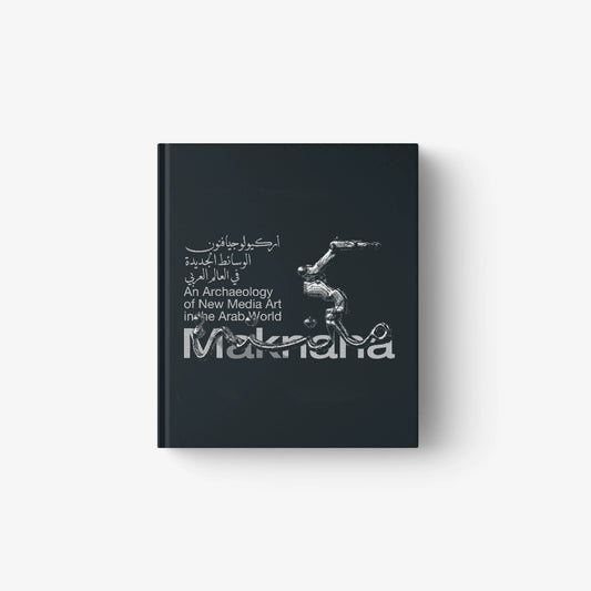 Maknana: An Archaeology of New Media Art in the Arab World (English Edition)