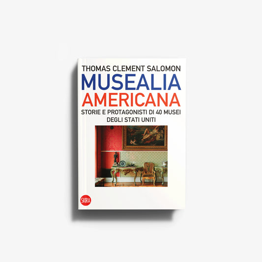 Musealia americana. Storie e protagonisti di 40 musei degli Stati Uniti